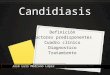 Candidiasis Definición Factores predisponentes Cuadro clínico Diagnostico Tratamiento José Luis Medrano López