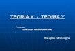 TEORIA X - TEORIA Y Douglas McGregor Presenta: Juan Adán Castillo Solórzano