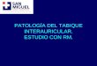 PATOLOGÍA DEL TABIQUE INTERAURICULAR. ESTUDIO CON RM