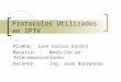 Protocolos Utilizados en IPTV Alumno:Juan Carlos Sardin Materia: Medición en Telecomunicaciones Docente: Ing. José Barrancos