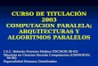 CURSO DE TITULACIÓN 2003 COMPUTACION PARALELA; ARQUITECTURAS Y ALGORITMOS PARALELOS I.S.C. Heberto Ferreira Medina (TECMOR 88-92) Maestría en Ciencias