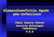 Glomerulonefritis Aguda pos-infecciosa Pablo Saborío Chacón Servicio Nefrología Pediátrica H.N.N