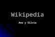 Wikipedia Ana y Silvia. ¿Quién creó la Wikipedia? Iniciada en enero de 2001 por Jimmy Wales y Larry Sanger, es actualmente la mayor y más popular obra