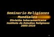 1 Seminario Religiones Mundiales División Interamericana Instituto de Estudios Religiosos 2005-2010