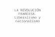 LA REVOLUCIÓN FRANCESA. Liberalismo y nacionalismo