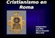 Cristianismo en Roma Integrantes: Luis Ríos Álvaro Guzmán Elías Said