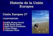 Historia de la Unión Europea Unión Europea 27 COMPONENTES Judith Álvarez García Sofía Bruña Zanca Raúl García Fernández Vivien Magne Clémence Mirat