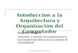 Prof. Alexandra Correa / IUT-RC1 Intoduccion a la Arquitectura y Organizaciòn del Computador Objetivo Tema 1 Describir y conocer los componentes y funcionamiento