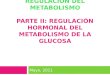 REGULACIÓN DEL METABOLISMO PARTE II: REGULACIÓN HORMONAL DEL METABOLISMO DE LA GLUCOSA Mayo, 2011