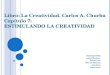 Libro: La Creatividad. Carlos A. Churba Capítulo 7: ESTIMULANDO LA CREATIVIDAD INTEGRANTES: Anibal Martinez Mario Carro Marcelo Montaño Axel Dolce Iván