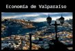 Econom­a de Valpara­so. Con sus casi 300.000 habitantes es sede del Poder Legislativo del pa­s y Capital de la Quinta Regi³n.- Valpara­so, nunca fue fundado,