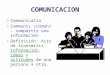 COMUNICACION Communicatio Communis (común) – compartir una información Definición: Acto de transmitir información, ideas y actitudes de una persona a otra