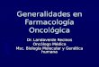 Generalidades en Farmacología Oncológica Dr. Landaverde Recinos Oncólogo Médico Msc. Biología Molecular y Genética humana