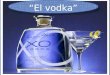 El vodka. Conocer los orígenes del vodka Indagar sobre la elaboración del vodka Investigar sobre el proceso de destilación generalizado
