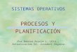 SISTEMAS OPERATIVOS PROCESOS Y PLANIFICACIÓN Por Robiro Asuaje L. UCLA.; Actualización Dr. Joseabel Cegarra