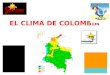 EL CLIMA DE COLOMBIA. CLIMA Y TIEMPO ATMOSFERCICO El clima es el conjunto de características meteorológicas (temperaturas y precipitaciones) que se