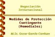 1 Negociación Internacional Medidas de Protección Contingente (Remediales) M.Sc. Oscar García Cardoze