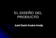 EL DISEÑO DEL PRODUCTO José David Arzabe Armijo. Contenido La introducción de nuevos productos La introducción de nuevos productos El proceso de desarrollo