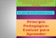 Principio Pedagógico: Evaluar para Aprender Principio Pedagógico: Evaluar para Aprender PLAN DE ESTUDIOS 2011
