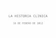 LA HISTORIA CLINICA 16 DE FEBERO DE 2012. NATURALEZA DE LA HISTORIA CLINICA Documento asistencial. Docencia e Investigación. Control de calidad. Naturaleza