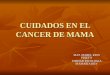 CUIDADOS EN EL CANCER DE MAMA MAT. MABEL RIOS PRIETO UNIDAD PATOLOGIA MAMARIA HBV