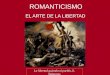 EL ARTE DE LA LIBERTAD ROMANTICISMO La libertad guiando al pueblo, E. Delacroix
