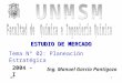 MKT1 Ing. Manuel García Pantigozo 2004 - I ESTUDIO DE MERCADO Tema Nº 02: Planeación Estratégica