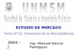 MKT1 Tema Nº 01: Panorama de la Mercadotécnia Ing. Manuel García Pantigozo 2004 - I ESTUDIO DE MERCADO