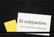 El subjuntivo Con voluntad y influencia. 3 modos de español 0 INDICATIVO 0 Se usa con hechos y creencias. 0 IMPERATIVO 0 Se usa para mandar lo que otra