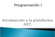 Programación I. Introducir a la plataforma de desarrollo Microsoft.NET Describir sus características elementales de funcionamiento, Describir su arquitectura