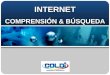 INTERNET COMPRENSIÓN & BÚSQUEDA. ¿Qué es Internet? Servicios de Internet Dominios de Internet Direcciones URL ¿Para qué sirve Internet? Búsqueda de información
