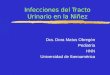Infecciones del Tracto Urinario en la Niñez Dra. Dora Matus Obregón Pediatría HNN Universidad de Iberoamérica