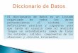 El diccionario de datos es un listado organizado de todos los datos pertenecientes al sistema, con definiciones precisas y rigurosas para que tanto el