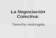 La Negociación Colectiva: Derecho restringido Derecho restringido