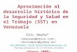 Aproximación al desarrollo histórico de la Seguridad y Salud en el Trabajo (SST) en Venezuela Eric Omaña*, RED_SEGURIDAD_Y_SALUD_OCUPACIONAL@yahoogroups.com
