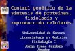 Control genético de la síntesis de proteínas, fisiología y reproducción celulares Universidad de Sonora Licenciatura en Medicina Fisiología I Jorge Isaac