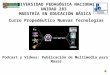 Curso Propedéutico Nuevas Tecnologías Tema 5. Podcast y Videos: Publicación de Multimedia para Grandes Masas MATAMOROS, TAMAULIPAS. 2011 UNIVERSIDAD PEDAGÓGICA