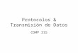 Protocolos & Transmisión de Datos COMP 315. Protocolos Set de reglas que definen cómo dos periferales se comunican uno con otro dentro de un network