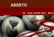 ABORTO DR. JESUS ARTURO HDEZ. OÑATE. Definición Aborto es la expulsión del producto de la concepción antes de que ocurra la viabilidad (20 semanas o menos