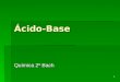 1 Ácido-Base Química 2º Bach. 2 Contenidos 1.- Características de ácidos y bases 2.- Evolución histórica del concepto de ácido y base. 2.1. Teoría de