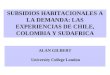 SUBSIDIOS HABITACIONALES A LA DEMANDA: LAS EXPERIENCIAS DE CHILE, COLOMBIA Y SUDAFRICA ALAN GILBERT University College London
