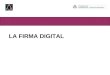 Bloque III-Ambiente Virtual LA FIRMA DIGITAL. 1.GENERALIDADES (Firma tradicional, Antecedentes) 2.CONCEPTO Y CARACTERISTICAS 3.FUNCIONES 4.CASUISTICA