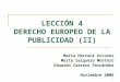 1 LECCIÓN 4 DERECHO EUROPEO DE LA PUBLICIDAD (II) María Herranz Arcones Marta Salguero Montero Eduardo Carrero Fernández Noviembre 2006