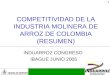 1 COMPETITIVIDAD DE LA INDUSTRIA MOLINERA DE ARROZ DE COLOMBIA (RESUMEN) INDUARROZ CONGRESO IBAGUE JUNIO 2005