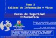 Tema 2 Calidad de Información y Virus Curso de Seguridad Informática Material Docente de Libre Distribución Curso de Seguridad Informática © Jorge Ramió