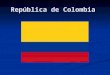 República de Colombia. La capital es Bogotá La capital es Bogotá El gobierno: República Federal El gobierno: República Federal Población: 41,468,384 millones