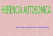 BLGO. DR. JORGE VIDAL FERNANDEZ. CONTENIDO 1. HERENCIA AUTOSOMICA 1.1. HERENCIA AUTOSOMICA DOMINANTE 1.2. HERNCIA AUTOSOMICA RECESIVA