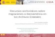 Recursos archivísticos sobre migraciones a Iberoamérica en los Archivos Estatales Javier Fernández Fernández Centro de Información Documental de Archivos