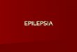 EPILEPSIA. Como en ninguna otra patología la calidad del diagnóstico refleja la calidad de la anamnesis. Como en ninguna otra patología la calidad del