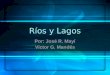 Ríos y Lagos Por: José R. Mayí Víctor G. Mandés Río Cuerpo de agua que desciende de la montaña y desemboca en el mar. Río Amazonas